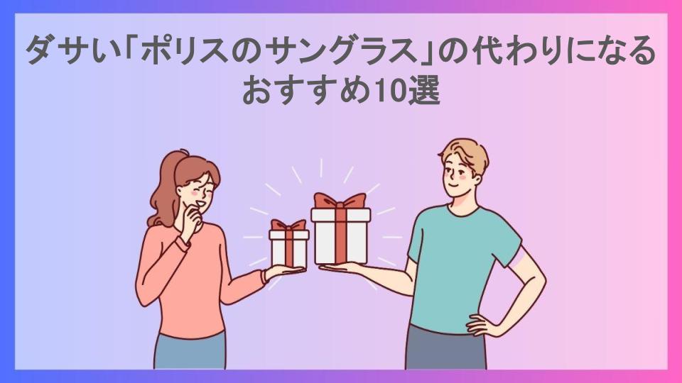 ダサい「ポリスのサングラス」の代わりになるおすすめ10選